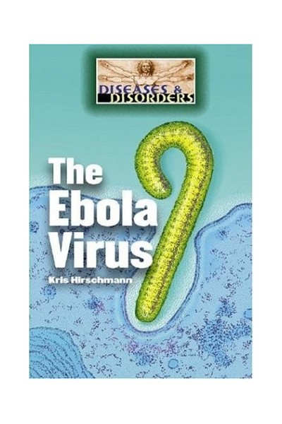 The Ebola Virus (Diseases and Disorders)